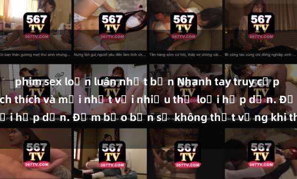 phim sex loạn luân nhật bản Nhanh tay truy cập để xem phim sex đầy kích thích và mới nhất với nhiều thể loại hấp dẫn. Đảm bảo bạn sẽ không thất vọng khi thưởng thức.