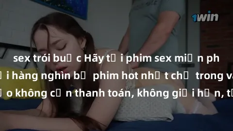 sex trói buộc Hãy tải phim sex miễn phí ngay hôm nay với hàng nghìn bộ phim hot nhất chỉ trong vài cú click! Đảm bảo không cần thanh toán, không giới hạn, tận hưởng sự sung sướng ngay lập tức!