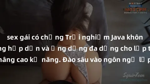 sex gái có chồng Trải nghiệm Java không che: Các tính năng hấp dẫn và ứng dụng đa dạng cho lập trình viên mới và nâng cao kỹ năng. Đào sâu vào ngôn ngữ lập trình mạnh mẽ này và khám phá sức mạnh của J