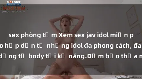 sex phòng tắm Xem sex jav idol miễn phí với vô số video hấp dẫn từ những idol đa phong cách, đa dạng từ body tới kỹ năng.Đảm bảo thỏa mãn nhu cầu của bạn!