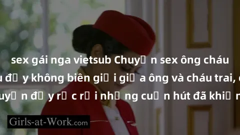 sex gái nga vietsub Chuyện sex ông cháu gây sốc: Tình yêu đầy không biên giới giữa ông và cháu trai, câu chuyện đầy rắc rối nhưng cuốn hút đã khiến nhiều người phải bàn tán.