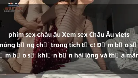 phim sex châu âu Xem sex Châu Âu vietsub không che, cực nóng bỏng chỉ trong tích tắc! Đảm bảo sẽ khiến bạn hài lòng và thỏa mãn tận cùng!