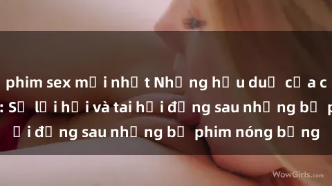 phim sex mới nhất Những hậu duệ của clip sex đình đám: Sự lợi hại và tai hại đằng sau những bộ phim nóng bỏng