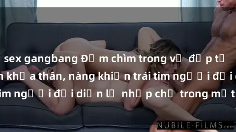 sex gangbang Đắm chìm trong vẻ đẹp tự nhiên của gái xinh khỏa thân, nàng khiến trái tim người đối diện lỡ nhịp chỉ trong một cái nhìn.