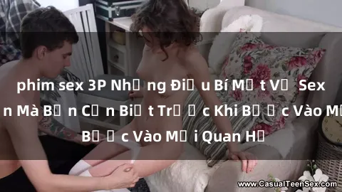 phim sex 3P Những Điều Bí Mật Về Sex Người Lớn Mà Bạn Cần Biết Trước Khi Bước Vào Mối Quan Hệ