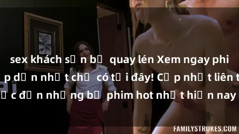 sex khách sạn bị quay lén Xem ngay phim sex mới nhất, hấp dẫn nhất chỉ có tại đây! Cập nhật liên tục đến những bộ phim hot nhất hiện nay chỉ trong vài cú click!