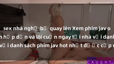 sex nhà nghỉ bị quay lén Xem phim jav online: trải nghiệm hấp dẫn và lôi cuốn ngay tại nhà với danh sách phim jav hot nhất được cập nhật liên tục.