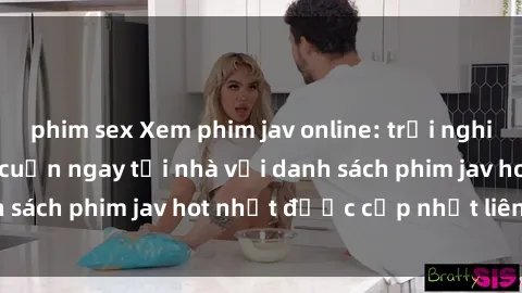 phim sex Xem phim jav online: trải nghiệm hấp dẫn và lôi cuốn ngay tại nhà với danh sách phim jav hot nhất được cập nhật liên tục.