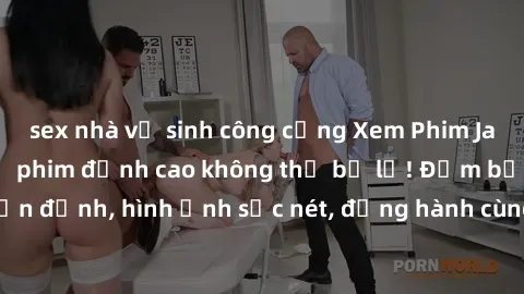 sex nhà vệ sinh công cộng Xem Phim Jav Full HD: Những bộ phim đỉnh cao không thể bỏ lỡ! Đảm bảo chất lượng ổn định, hình ảnh sắc nét, đồng hành cùng bạn trong những giây phút thư giãn!