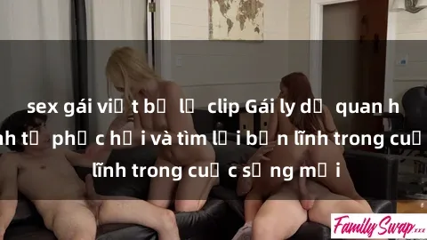 sex gái việt bị lộ clip Gái ly dị quan hệ: Hành trình tự phục hồi và tìm lại bản lĩnh trong cuộc sống mới