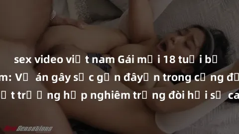 sex video việt nam Gái mới 18 tuổi bị trói và bị hiếp dâm: Vụ án gây sốc gần đâyến trong cộng đồng. Đây là một trường hợp nghiêm trọng đòi hỏi sự can thiệp mạnh mẽ từ phía công lý.