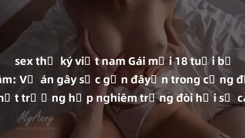 sex thư ký việt nam Gái mới 18 tuổi bị trói và bị hiếp dâm: Vụ án gây sốc gần đâyến trong cộng đồng. Đây là một trường hợp nghiêm trọng đòi hỏi sự can thiệp mạnh mẽ từ phía công lý.