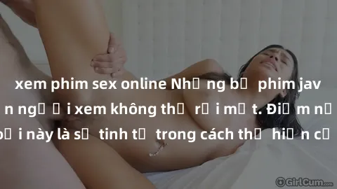 xem phim sex online Những bộ phim jav SM không che khiến người xem không thể rời mắt. Điểm nổi bật của thể loại này là sự tinh tế trong cách thể hiện cảm xúc và sự hấp dẫn của những cảnh quay.