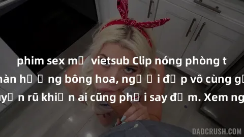 phim sex mỹ vietsub Clip nóng phòng tắm: Hít thở nồng nàn hương bông hoa, người đẹp vô cùng gợi cảm và quyến rũ khiến ai cũng phải say đắm. Xem ngay để trải nghiệm điều đặc biệt!