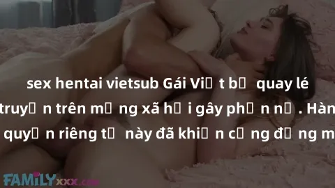 sex hentai vietsub Gái Việt bị quay lén khi tắm, clip lan truyền trên mạng xã hội gây phẫn nộ. Hành động vi phạm quyền riêng tư này đã khiến cộng đồng mạng bức xúc và đòi trừng phạt thật nghiêm khắc.