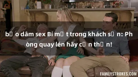 bạo dâm sex Bí mật trong khách sạn: Phòng quay lén hãy cẩn thận!