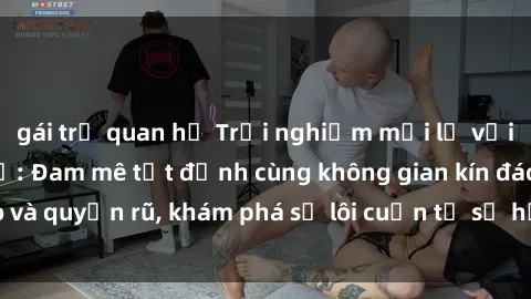 gái trẻ quan hệ Trải nghiệm mới lạ với sex phòng thay đồ: Đam mê tột đỉnh cùng không gian kín đáo và quyến rũ, khám phá sự lôi cuốn từ sự hấp dẫn của nơi này.