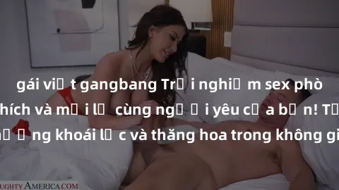 gái việt gangbang Trải nghiệm sex phòng tắm đầy kích thích và mới lạ cùng người yêu của bạn! Tận hưởng khoái lạc và thăng hoa trong không gian tắm ấm áp và gợi cảm.