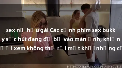 sex nữ hầu gái Các cảnh phim sex bukkake hấp dẫn và đầy sức hút đang đổ bộ vào màn ảnh, khiến người xem không thể rời mắt khỏi những cảnh quay đầy kích thích.