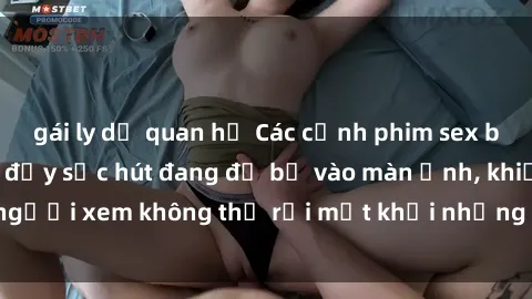 gái ly dị quan hệ Các cảnh phim sex bukkake hấp dẫn và đầy sức hút đang đổ bộ vào màn ảnh, khiến người xem không thể rời mắt khỏi những cảnh quay đầy kích thích.