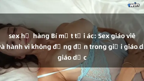 sex họ hàng Bí mật tội ác: Sex giáo viên và hành vi không đứng đắn trong giới giáo dục