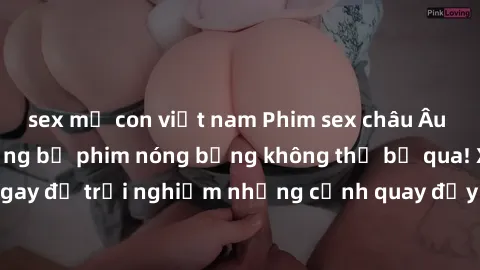 sex mẹ con việt nam Phim sex châu Âu đỉnh cao: Top những bộ phim nóng bỏng không thể bỏ qua! Xem ngay để trải nghiệm những cảnh quay đầy kích thích và cuồng nhiệt.