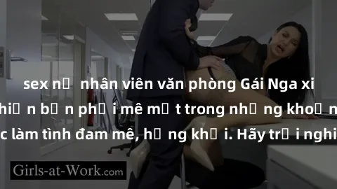 sex nữ nhân viên văn phòng Gái Nga xinh đẹp, tài năng khiến bạn phải mê mệt trong những khoảnh khắc làm tình đam mê, hứng khởi. Hãy trải nghiệm cùng họ ngay hôm nay!