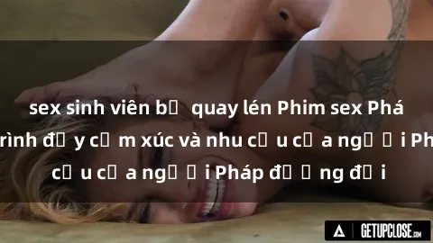sex sinh viên bị quay lén Phim sex Pháp - cuộc hành trình đầy cảm xúc và nhu cầu của người Pháp đương đại