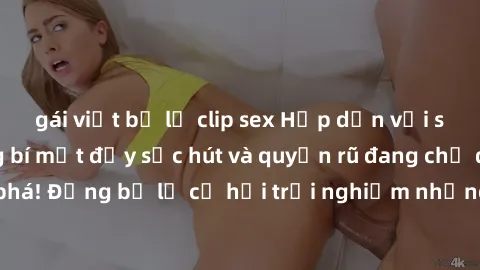 gái việt bị lộ clip sex Hấp dẫn với sex Mỹ đen: Những bí mật đầy sức hút và quyến rũ đang chờ đợi bạn khám phá! Đừng bỏ lỡ cơ hội trải nghiệm những khoảnh khắc mãnh liệt và đam mê!
