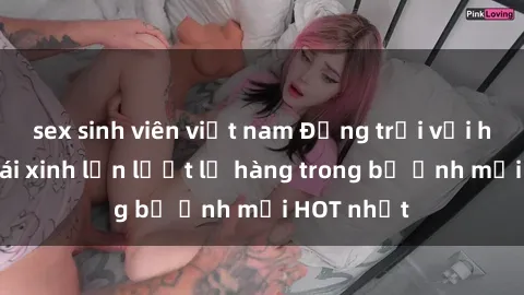 sex sinh viên việt nam Động trời với hình ảnh gái xinh lần lượt lộ hàng trong bộ ảnh mới HOT nhất