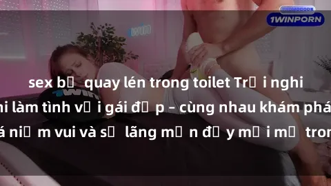 sex bị quay lén trong toilet Trải nghiệm hạnh phúc khi làm tình với gái đẹp – cùng nhau khám phá niềm vui và sự lãng mạn đầy mới mẻ trong quan hệ của bạn.