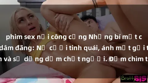 phim sex nơi công cộng Những bí mật của gái Việt Nam dâm đãng: Nụ cười tinh quái, ánh mắt gợi tình và sự dụng dẫm chết người. Đắm chìm trong vòng xoay đam mê!