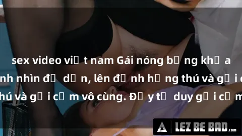 sex video việt nam Gái nóng bỏng khỏa thân khiến mọi ánh nhìn đổ dồn, lên đỉnh hứng thú và gợi cảm vô cùng. Đầy tư duy gợi cảm và quyến rũ.