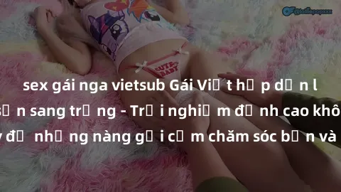 sex gái nga vietsub Gái Việt hấp dẫn làm tình tại khách sạn sang trọng - Trải nghiệm đỉnh cao không thể bỏ lỡ! Hãy để những nàng gợi cảm chăm sóc bạn và mang đến cho bạn những phút giây đê mê không th