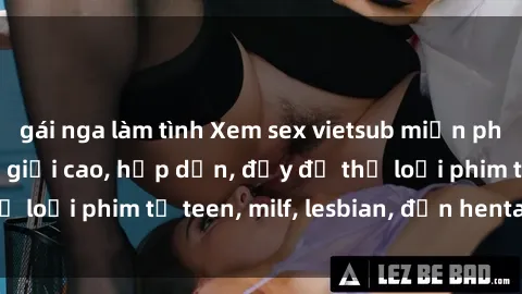 gái nga làm tình Xem sex vietsub miễn phí tại nhà, độ phân giải cao, hấp dẫn, đầy đủ thể loại phim từ teen, milf, lesbian, đến hentai và jav.