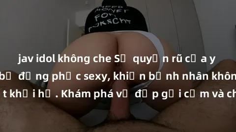 jav idol không che Sự quyến rũ của y tá Việt Nam trong bộ đồng phục sexy, khiến bệnh nhân không thể rời mắt khỏi họ. Khám phá vẻ đẹp gợi cảm và chuyên nghiệp của họ ngay hôm nay!