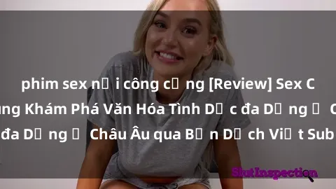 phim sex nơi công cộng [Review] Sex Châu Âu Vietsub: Cùng Khám Phá Văn Hóa Tình Dục đa Dạng ở Châu Âu qua Bản Dịch Việt Sub Hấp Dẫn