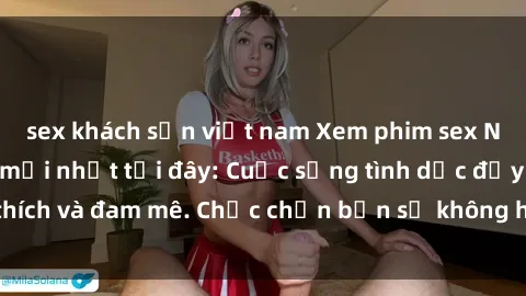 sex khách sạn việt nam Xem phim sex Nhật Bản vietsub mới nhất tại đây: Cuộc sống tình dục đầy kích thích và đam mê. Chắc chắn bạn sẽ không hối hận khi thưởng thức!