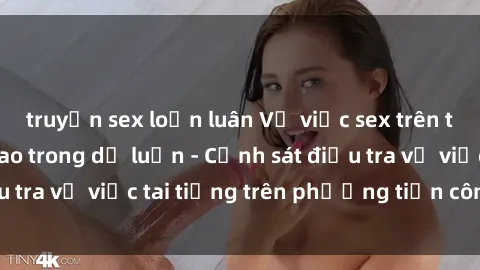 truyện sex loạn luân Vụ việc sex trên tàu hỏa gây xôn xao trong dư luận - Cảnh sát điều tra vụ việc tai tiếng trên phương tiện công cộng