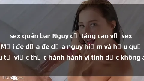 sex quán bar Nguy cơ tăng cao về sex ngoài đường phố: Mối đe dọa đe dọa nguy hiểm và hậu quả xấu từ việc thực hành hành vi tình dục không an toàn ngoài đường phố