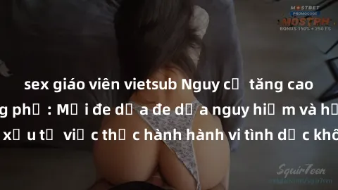 sex giáo viên vietsub Nguy cơ tăng cao về sex ngoài đường phố: Mối đe dọa đe dọa nguy hiểm và hậu quả xấu từ việc thực hành hành vi tình dục không an toàn ngoài đường phố