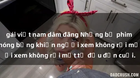 gái việt nam dâm đãng Những bộ phim sex Nga gợi cảm, nóng bỏng khiến người xem không rời mắt từ đầu đến cuối.