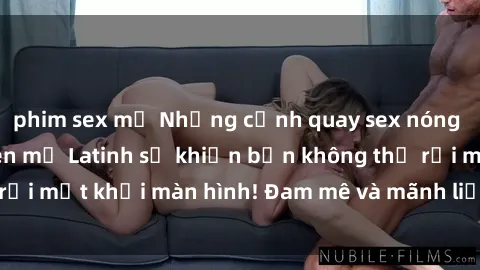phim sex mỹ Những cảnh quay sex nóng bỏng với diễn viên mỹ Latinh sẽ khiến bạn không thể rời mắt khỏi màn hình! Đam mê và mãnh liệt, đầy cuốn hút!