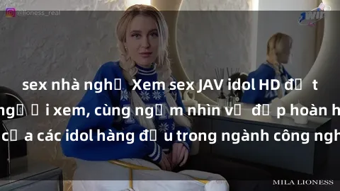 sex nhà nghỉ Xem sex JAV idol HD để thỏa mãn khẩu vị người xem, cùng ngắm nhìn vẻ đẹp hoàn hảo của các idol hàng đầu trong ngành công nghiệp giải trí ủàiện nay.