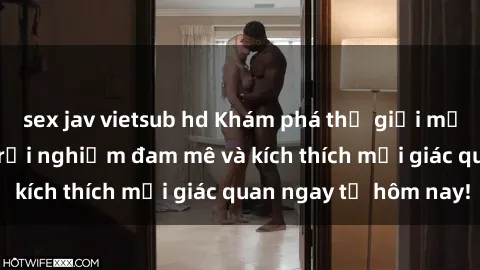 sex jav vietsub hd Khám phá thế giới mới của sex online: trải nghiệm đam mê và kích thích mọi giác quan ngay từ hôm nay!