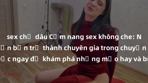 sex chị dâu Cẩm nang sex không che: Những bí quyết khiến bạn trở thành chuyên gia trong chuyện ấy! Đọc ngay để khám phá những mẹo hay và bí quyết tình dục không che.