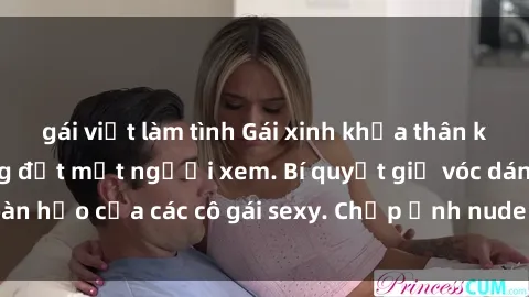 gái việt làm tình Gái xinh khỏa thân khoe dáng nóng bỏng đốt mắt người xem. Bí quyết giữ vóc dáng hoàn hảo của các cô gái sexy. Chụp ảnh nude tự tin không sợ lộ hàng.