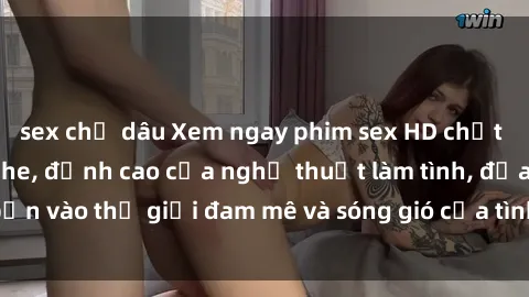 sex chị dâu Xem ngay phim sex HD chất lượng cao không che, đỉnh cao của nghệ thuật làm tình, đưa bạn vào thế giới đam mê và sóng gió của tình yêu không giới hạn.
