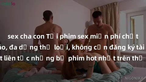 sex cha con Tải phim sex miễn phí chất lượng cao độc đáo, đa dạng thể loại, không cần đăng ký tài khoản. Cập nhật liên tục những bộ phim hot nhất trên thị trường. Sự lựa chọn hàng đầu cho người yêu th