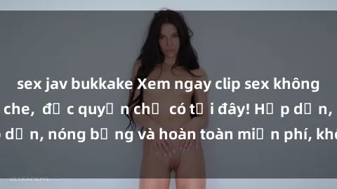 sex jav bukkake Xem ngay clip sex không che cực hot, không che,  độc quyền chỉ có tại đây! Hấp dẫn, nóng bỏng và hoàn toàn miễn phí, không thể bỏ qua!